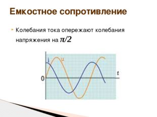 Колебания тока опережают колебания напряжения на π/2 Емкостное сопротивление 